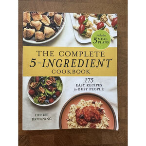 Complete 5-Ingredient Cookbook : 175 Easy Recipes for Busy People